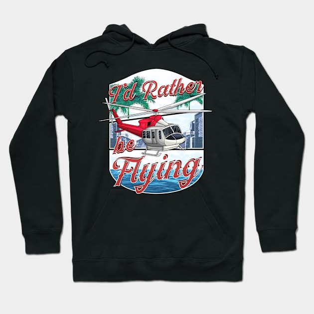 I'd Rather Be Flying Helicopter Pilot Aviation Hoodie by theperfectpresents